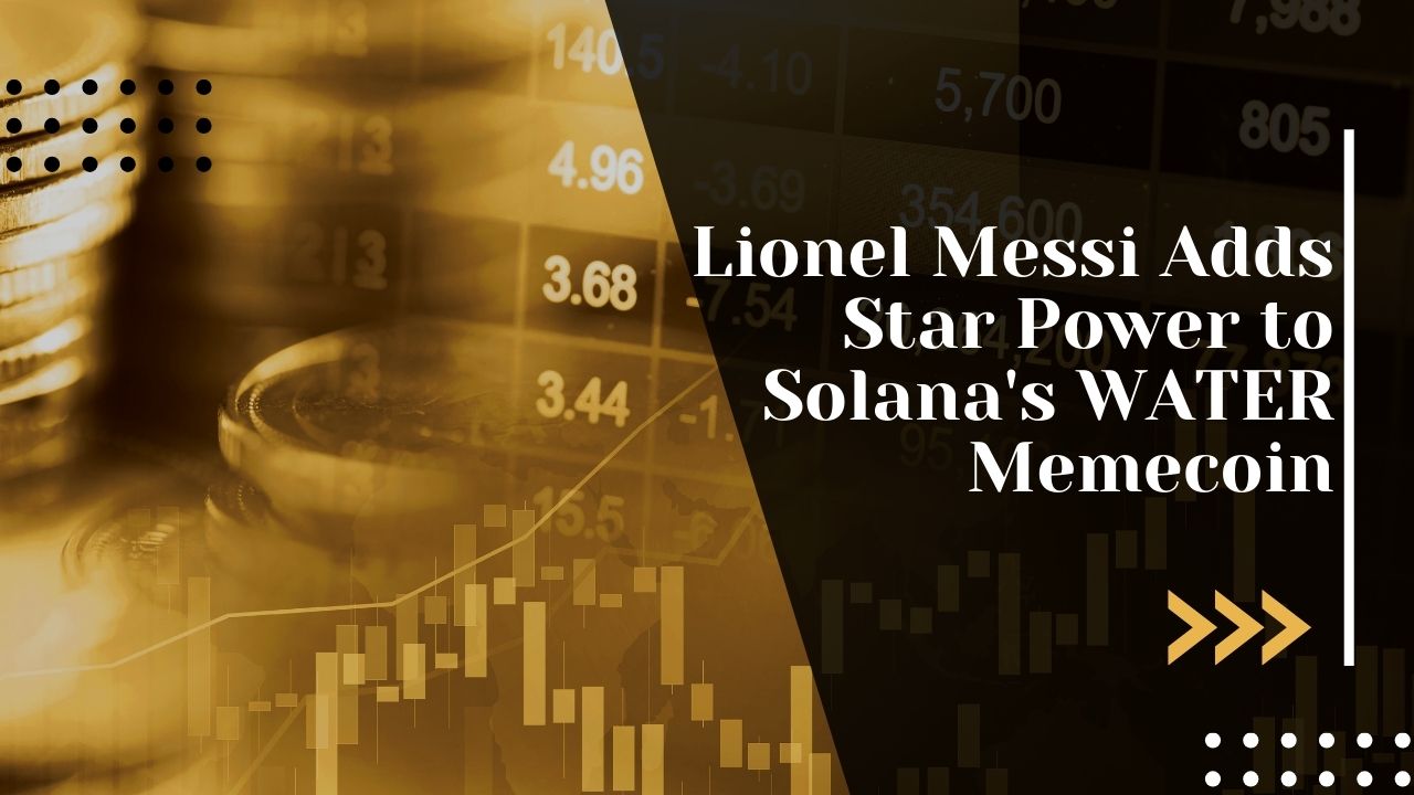 Lionel Messi Adds Star Power to Solana's WATER Memecoin